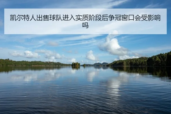 kai-er-te-ren-chu-shou-qiu-dui-jin-ru-shi-zhi-jie-duan-hou-zheng-guan-chuang-kou-hui-shou-ying-xiang-ma-2-680.jpg