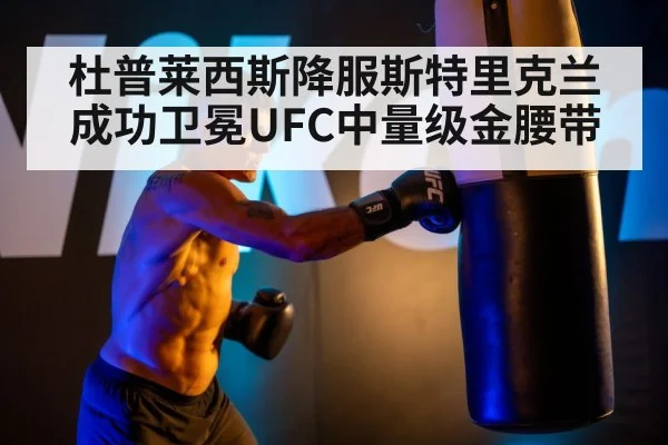 杜普莱西斯降服斯特里克兰成功卫冕UFC中量级金腰带