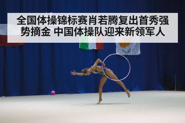 全国体操锦标赛肖若腾复出首秀强势摘金 中国体操队迎来新领军人