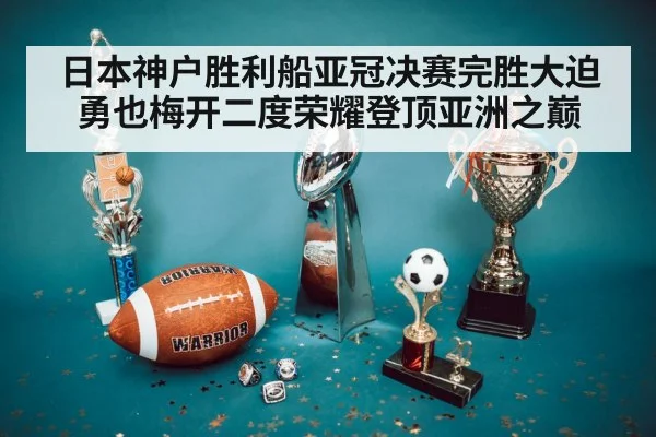 日本神户胜利船亚冠决赛完胜大迫勇也梅开二度荣耀登顶亚洲之巅